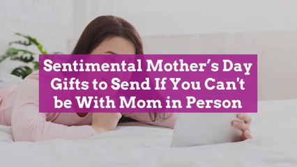 Sentimental Mother's Day Gifts to Send If You Can't be With Mom in Person