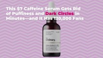 This $7 Caffeine Serum Gets Rid of Puffiness and Dark Circles in Minutes—and It Has 120,00