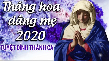 Thánh Ca Tháng Hoa Dâng Mẹ Maria - 20 Bài Hát Thánh Ca Dâng Đức Mẹ Maria Hay Nhất 2020
