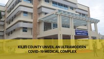 Kilifi county unveil an ultramodern  Covid-19 medical complex