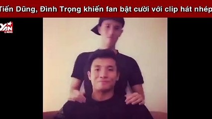 Tiến Dũng, Đình Trọng khiến fan bật cười với clip hát nhép