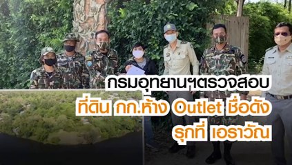 กรมอุทยานฯตรวจสอบที่ดิน กก.ห้าง out let ชื่อดัง รุกที่ เอราวัณ