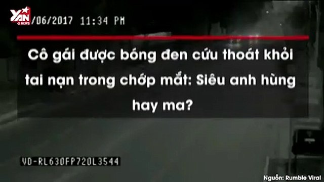 Cô gái được bóng đen cứu thoát khỏi tai nạn trong chớp mắt: Siêu anh hùng hay ma?