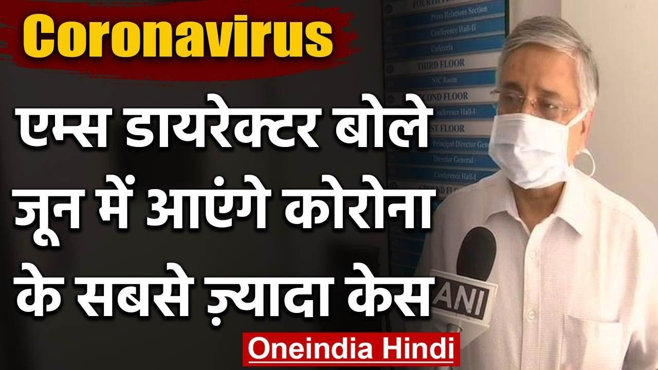 AIIMS director Randeep Guleria बोले, June-July में Corona के आएंगे सबसे ज्यादा Case | वनइंडिया हिंदी