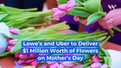 Lowe’s and Uber to Deliver $1 Million Worth of Flowers on Mother’s Day