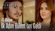 İlk adım Bülent'ten geldi - Adını Feriha Koydum 43. Bölüm
