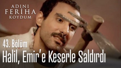 Halil, Emir'e keserle saldırırdı - Adını Feriha Koydum 43. Bölüm