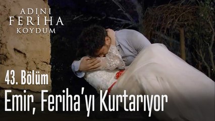 Emir, Feriha'yı kurtarıyor - Adını Feriha Koydum 43. Bölüm