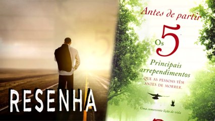 Os 5 Arrependimentos Das Pessoas Antes De Morrer - Resenha