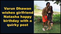 Varun Dhawan wishes girlfriend Natasha happy birthday with a quirky post