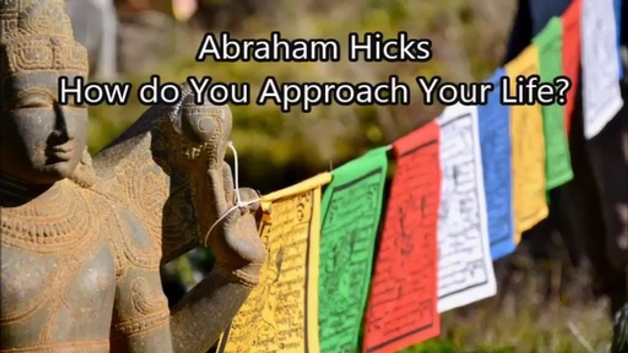 Abraham Hicks - How do You Approach Your Life