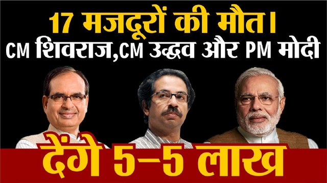 Aurangabad train accident:17 मजदूरों की मौत। CM शिवराज,CM उद्धव और PM मोदी देंगे 5-5 लाख । Migrant Workers