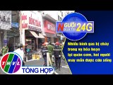 Người đưa tin 24G (6g30 ngày 09/5/2020): Cháy nổ bình gas tại quán cơm giữa trung tâm Sài Gòn