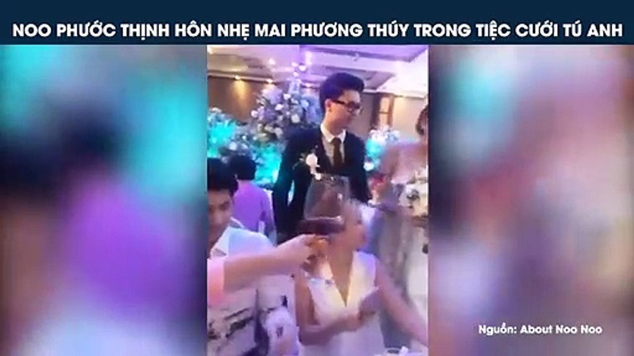 NOO PHƯỚC THỊNH HÔN NHẸ MAI PHƯƠNG THÚY TRONG TIỆC CƯỚI TÚ ANH