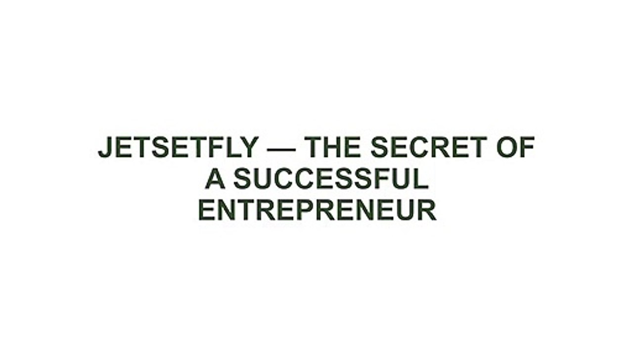 JETSETFLY — THE SECRET OF A SUCCESSFUL ENTREPRENEUR