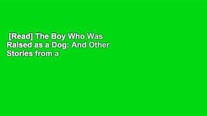 [Read] The Boy Who Was Raised as a Dog: And Other Stories from a Child Psychiatrist's Notebook