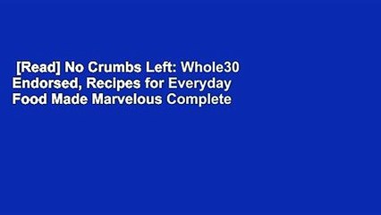 [Read] No Crumbs Left: Whole30 Endorsed, Recipes for Everyday Food Made Marvelous Complete