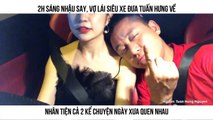 2h sáng nhậu say, vợ lái siêu xe đưa Tuấn hưng về Nhân tiện cả 2 kể chuyện ngày xưa quen nhau