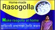 বাড়িতেই রসগোল্লা তৈরি করুন। ঘরোয়া পদ্ধতিতে।  How to make Rasogolla at home?
