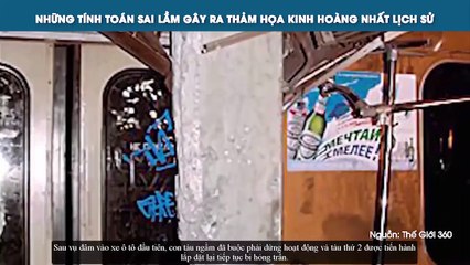 NHỮNG TÍNH TOÁN SAI LẦM GÂY RA THẢM HỌA KINH HOÀNG NHẤT LỊCH SỬ