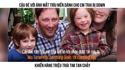 CẬU BÉ VỚI ÁNH MẮT TRÌU MẾN DÀNH CHO EM TRAI BỊ DOWN