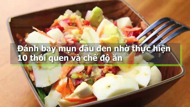 Đánh bay mụn đầu đen nhờ thực hiện 10 thói quen và chế độ ăn