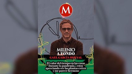 En el confinamiento aprecio ver las plantas crecer, me parece hermoso: Gael García