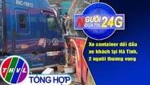 Người đưa tin 24G (6g30 ngày 11/5/2020): Xe container đối đầu xe khách, 2 người thương vong