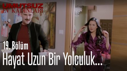 Hayat uzun bir yolculuk... - Umutsuz Ev Kadınları 19. Bölüm