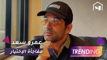 عمرو سعد يتصدر التريند ويكشف تفاصيل مشاركته في الإختيار