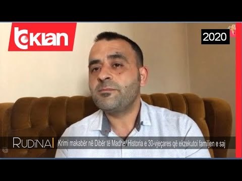 Rudina - Historia e 30-vjecares, ekzekutoi familjen ne Diber te Madhe! (11 maj2020)