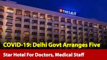 COVID-19: Five-Star Hotel To Host Doctors, Medical Staff In Delhi