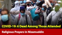 COVID-19: 6 Dead Among Those Attended Religious Prayers In Nizamuddin