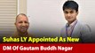 Suhas LY To Replace BN Singh As Gautam Buddh Nagar DM