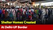 Govt Creates Shelter Homes At Delhi-UP Border For Migrating Workers