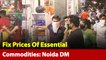 Lockdown: Noida DM Orders To Fix Prices Of Essential Commodities