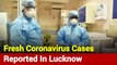 4 Fresh Coronavirus Positive Cases Reported In Lucknow: Here's Update