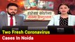 Two Fresh Positive Cases Of Coronavirus Reported In Noida
