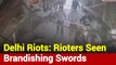 Delhi Riots: New Video Shows Rioters Brandishing Swords