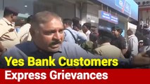 Yes Bank Customers Express Grievances, Here's Ground Report