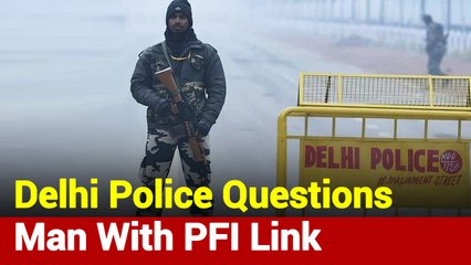 Delhi Police Arrests Man With PFI Link, Questioning Underway