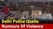 'Situation Absolutely Normal': Delhi Police Quells Rumours Of Violence