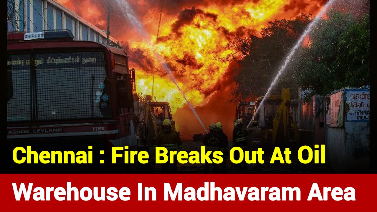 Chennai: Fire Breaks Out At Oil Warehouse In Ma...
