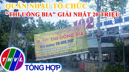 Sẽ xử lý nghiêm quán nhậu tổ chức thi tìm "thần men kiếm 20 triệu" ở An Giang
