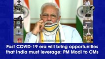 Post COVID-19 era will bring opportunities that India must leverage: PM Narendra Modi to CMs