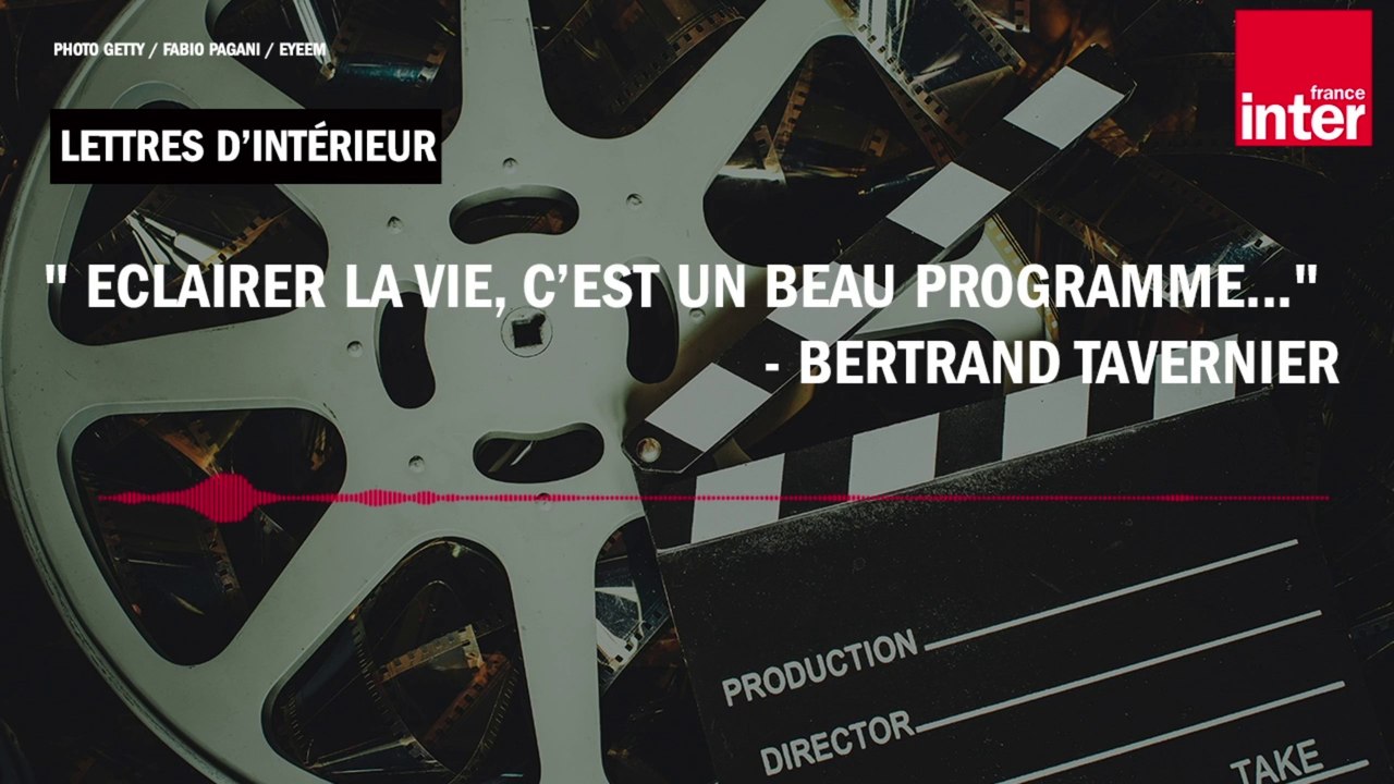 " Éclairer la vie, c’est un beau programme..." - Bertrand Tavernier