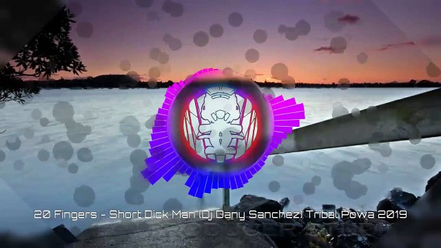 20 Fingers - Short Dick Man (DJ Dany Sanchez) Tribal Powa 2019