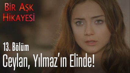 Ceylan, Yılmaz'ın elinde! - Bir Aşk Hikayesi 13. Bölüm