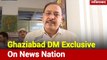 'No Need To Panic, Follow Protocol': Ghaziabad DM Tells People