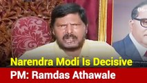 Narendra Modi Is Decisive PM, Politically Very Strong: Ramdas Athawale